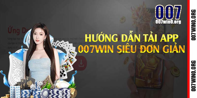 Hướng dẫn tải app 007win siêu đơn giản 