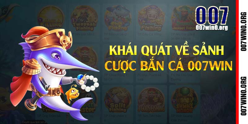 Khái quát về sảnh cược bắn cá 007win