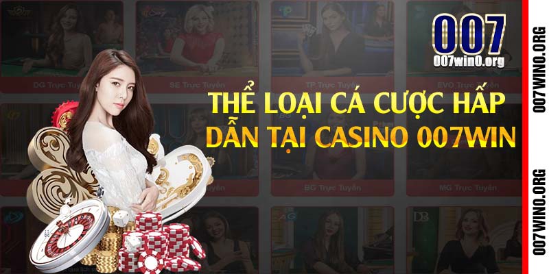 Thể loại cá cược hấp dẫn tại casino 007win